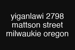 yiganlawi 2798 mattson street milwaukie oregon